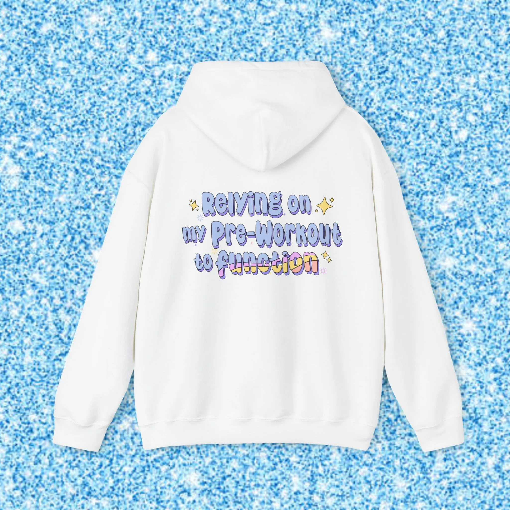 RELYING ON MY PRE-WORKOUT TO FUNCTION - HOODIE